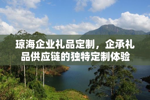 琼海企业礼品定制，企承礼品供应链的独特定制体验